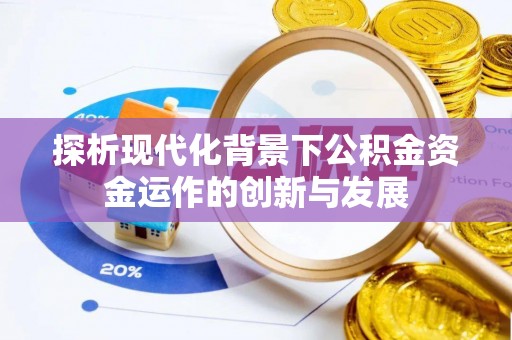 内江探析现代化背景下公积金资金运作的创新与发展