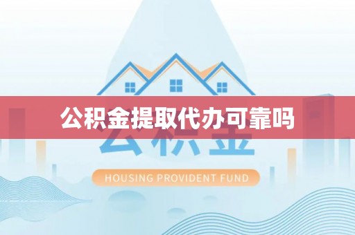 内江公积金提取代办可靠吗