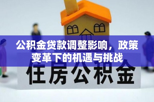 内江公积金贷款调整影响，政策变革下的机遇与挑战