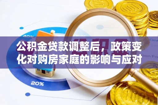 内江公积金贷款调整后，政策变化对购房家庭的影响与应对策略