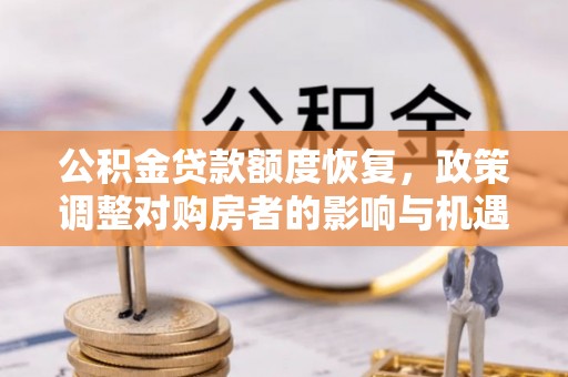 内江公积金贷款额度恢复，政策调整对购房者的影响与机遇