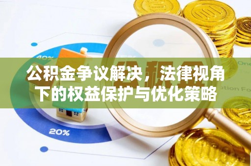 内江公积金争议解决，法律视角下的权益保护与优化策略